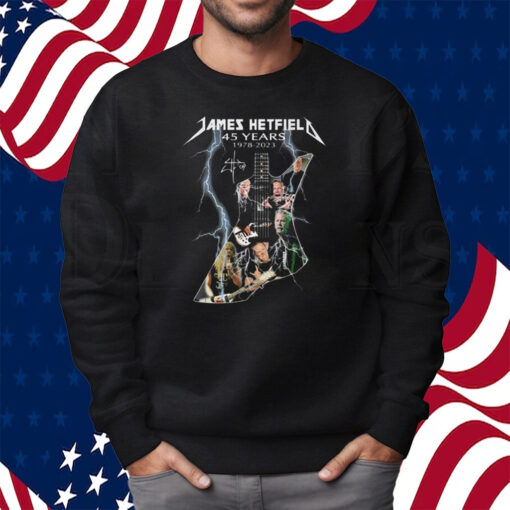 James Hetfield 45 Years 1978 – 2023 Shirt Sweatshirt