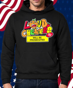 Loud Chewers Will Be Prosecuted Shirt Hoodie