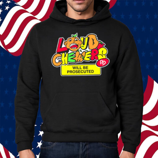 Loud Chewers Will Be Prosecuted Shirt Hoodie