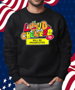 Loud Chewers Will Be Prosecuted Shirt Sweatshirt