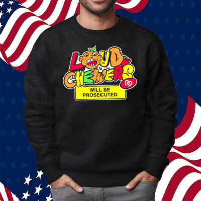 Loud Chewers Will Be Prosecuted Shirt Sweatshirt