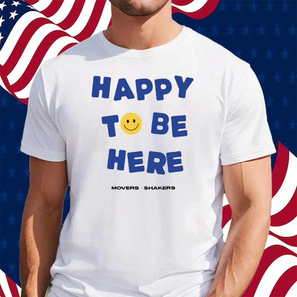 https://shirtsowl.com/wp-content/uploads/2023/12/Movers-Shakers-Happy-To-Be-Here-Shirt.jpg