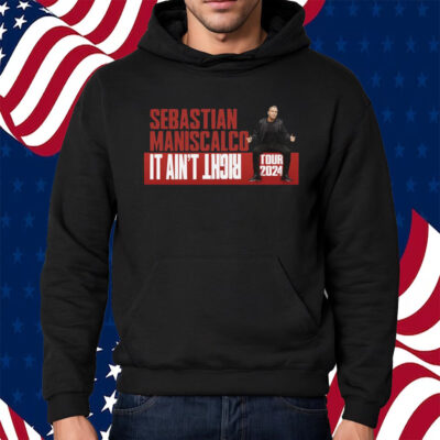 Sebastian Maniscalco It Ain’t Right Tour 2024 Shirt Hoodie