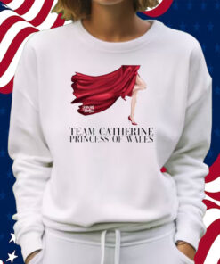 Team Catherine Princess Of Wales Shirt Sweatshirt