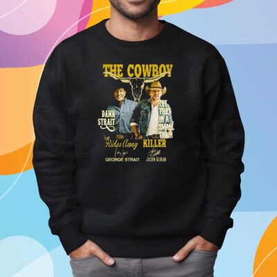 The Cowboy Damn Strait Rides Away George Strait Try That In A Small Town Killer Jason Aldean Shirt Sweatshirt