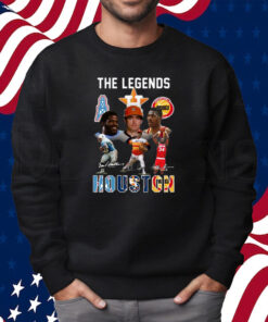 The Legends Of Houston Shirt Sweatshirt