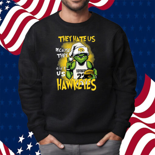 They Hate Us Because They Ain’t Us Hawkeyes Grinch Shirt Sweatshirt