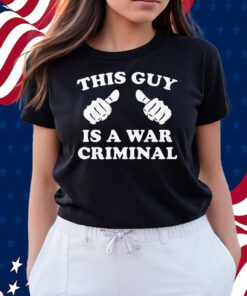 This Guy Is A War Criminal Shirts