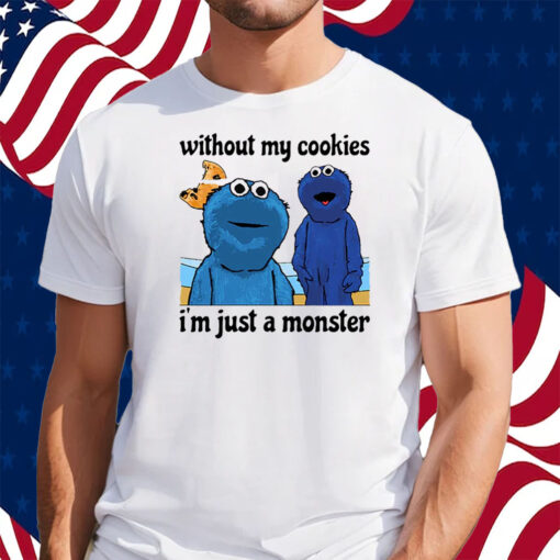 Without My Cookies I’m Just A Monster Shirt