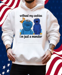 Without My Cookies I’m Just A Monster Shirt Hoodie