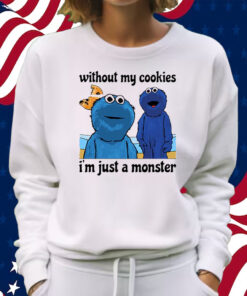 Without My Cookies I’m Just A Monster Shirt Sweatshirt