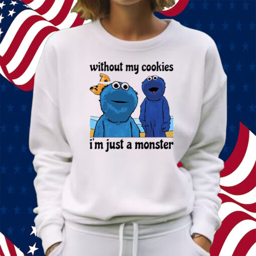 Without My Cookies I’m Just A Monster Shirt Sweatshirt