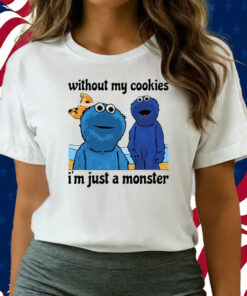 Without My Cookies I’m Just A Monster Shirts