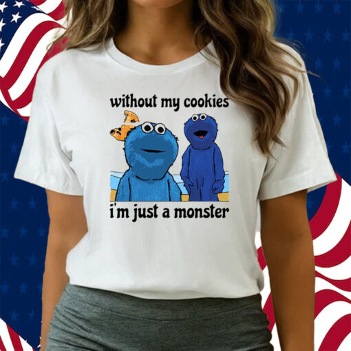 Without My Cookies I’m Just A Monster Shirts
