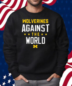 Wolverines Against The World Shirt Sweatshirt