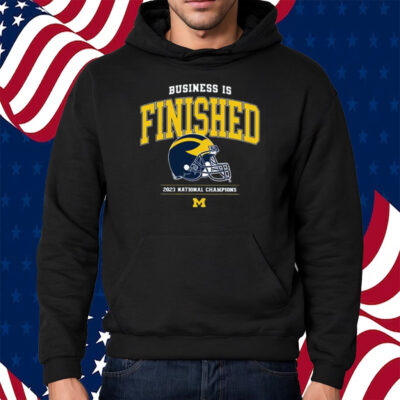 Business Is Finished Michigan 2023 National Champions Shirt Hoodie