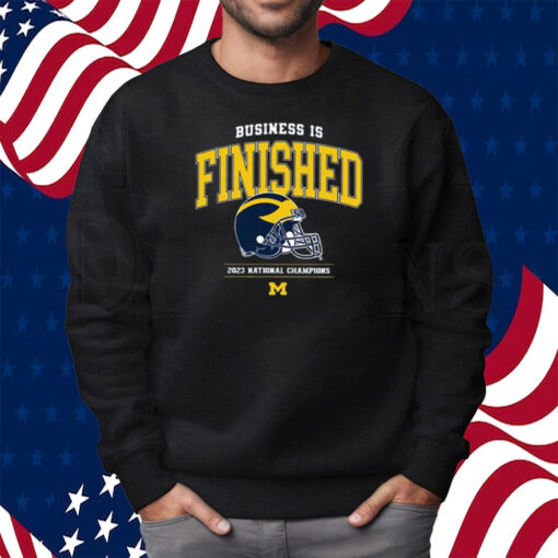 Business Is Finished Michigan 2023 National Champions Shirt Sweatshirt