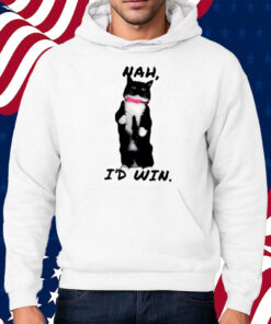 Nah I’d Win Shirt Hoodie