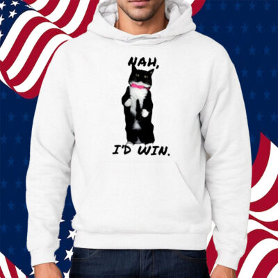 Nah I’d Win Shirt Hoodie