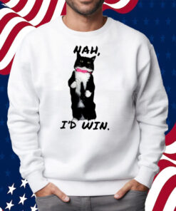 Nah I’d Win Shirt Sweatshirt