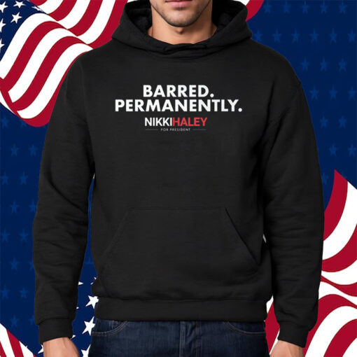 Nikki Haley Barred Permanently Shirt Hoodie