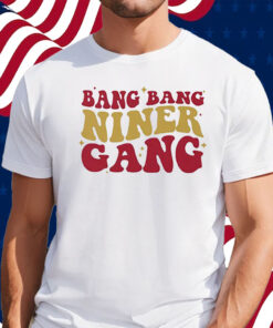 San Francisco 49ers Bang Bang Niner Gang Shirt