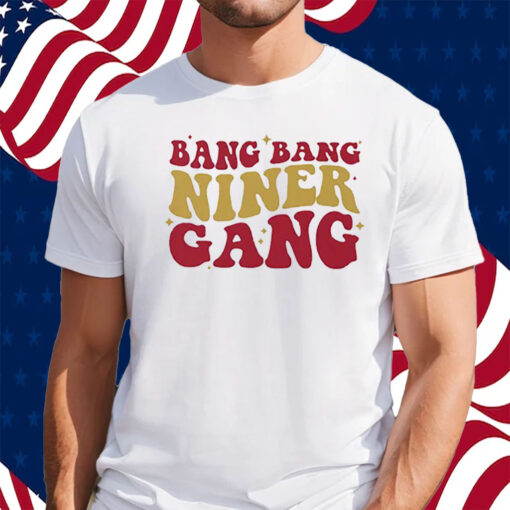 San Francisco 49ers Bang Bang Niner Gang Shirt