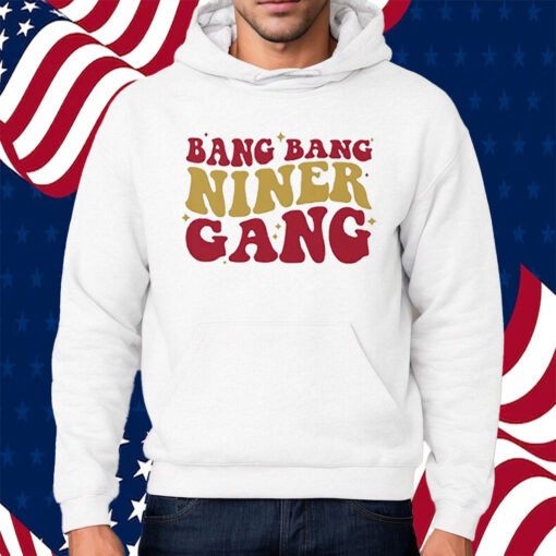 San Francisco 49ers Bang Bang Niner Gang Shirt Hoodie