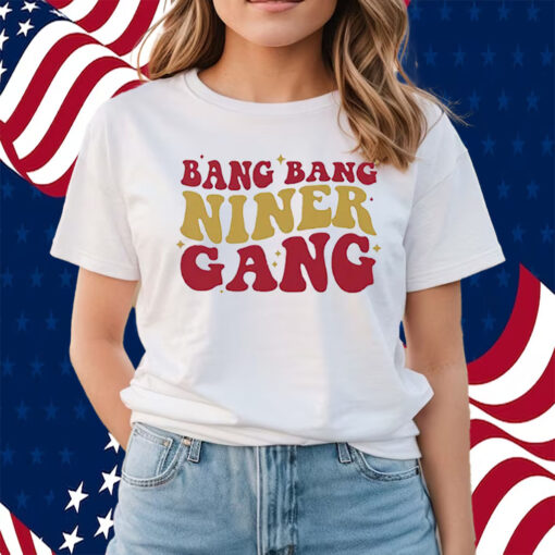 San Francisco 49ers Bang Bang Niner Gang Shirts