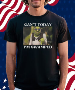 Shrek Can’t Today I’m Swamped Shirt