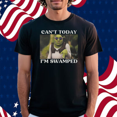 Shrek Can’t Today I’m Swamped Shirt