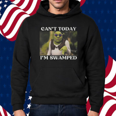 Shrek Can’t Today I’m Swamped Shirt Hoodie