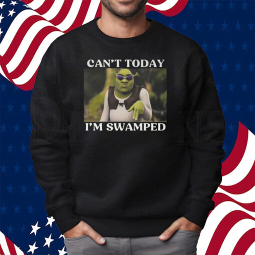 Shrek Can’t Today I’m Swamped Shirt Sweatshirt