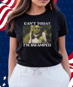 Shrek Can’t Today I’m Swamped Shirts