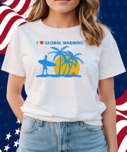 I Heart Global Warming Shirts