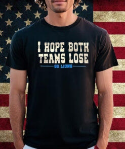 I Hope Both Teams Lose Go Lions T-Shirt