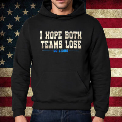 I Hope Both Teams Lose Go Lions T-Shirt Hoodie