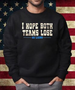 I Hope Both Teams Lose Go Lions T-Shirt Sweatshirt