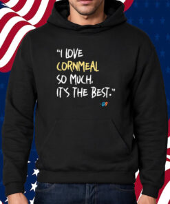 I Love Cornmeal So Much It’s The Best T-Shirt Hoodie