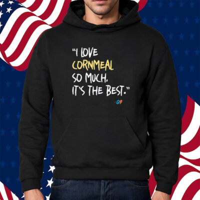 I Love Cornmeal So Much It’s The Best T-Shirt Hoodie