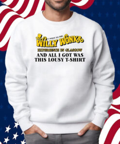 I Went To The Willy Wonka Experience In Glasgow And All I Got Was This Lousy Shirt Sweatshirt