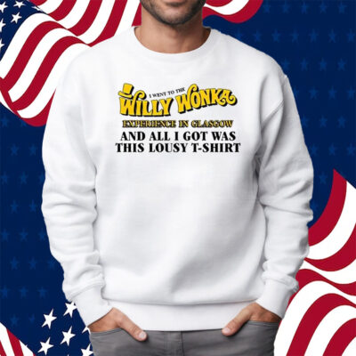I Went To The Willy Wonka Experience In Glasgow And All I Got Was This Lousy Shirt Sweatshirt