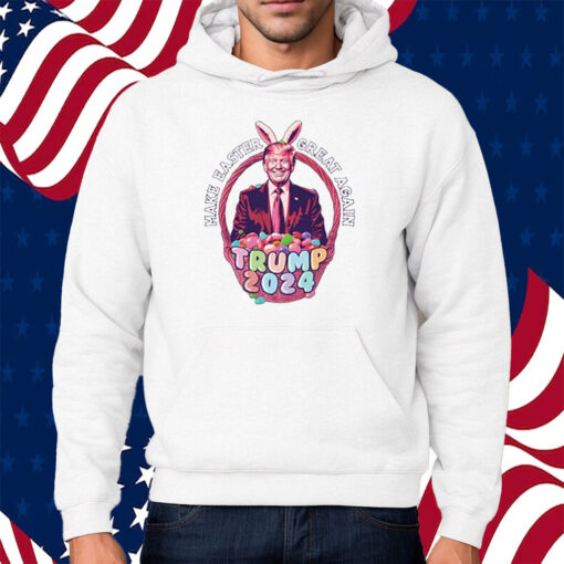 Make Easter Great Again Trump 2024 Shirt Hoodie