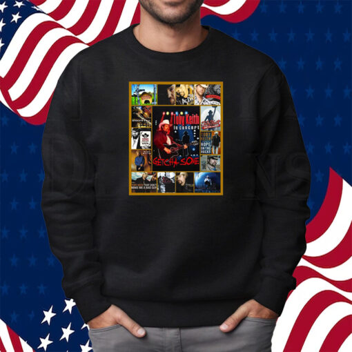 Toby Keith In Concert Getcha Some Shirt Sweatshirt