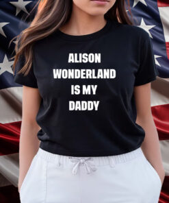 Alison Wonderland Is My Daddy Shirts