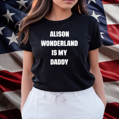 Alison Wonderland Is My Daddy Shirts