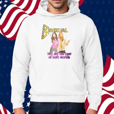 Bisexual You Get The Best Of Both Worlds Hannah Montana Shirt Hoodie