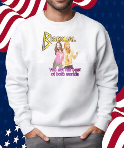 Bisexual You Get The Best Of Both Worlds Hannah Montana Shirt Sweatshirt