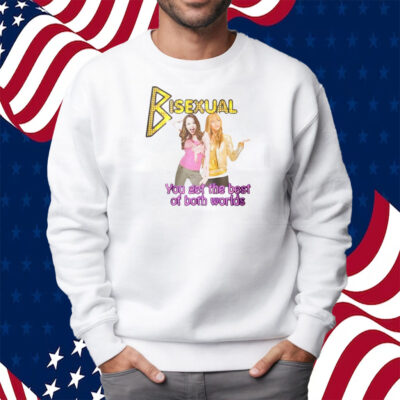 Bisexual You Get The Best Of Both Worlds Hannah Montana Shirt Sweatshirt