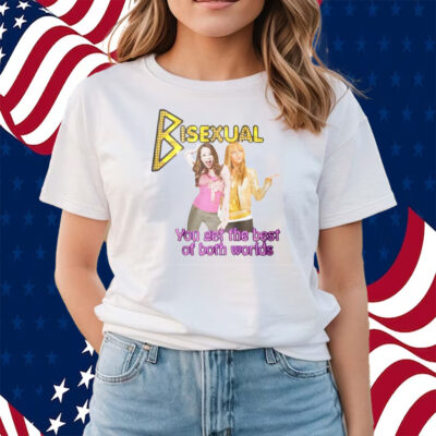 Bisexual You Get The Best Of Both Worlds Hannah Montana Shirts